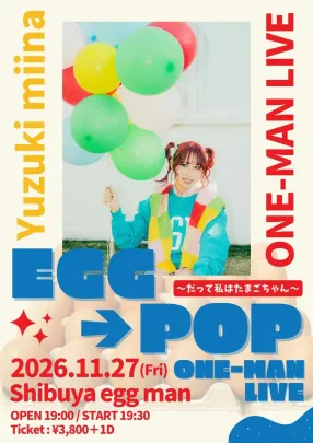 柚木みいな presents「EGG→POP ONE-MAN LIVE〜だって私はたまごちゃん〜」