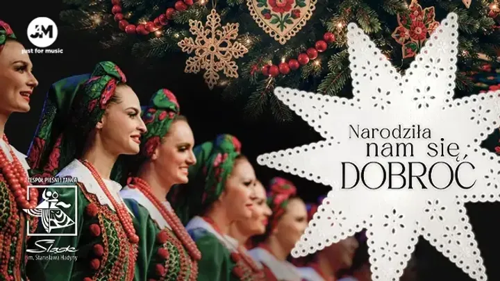 Narodziła nam się dobroć - Bożonarodzeniowe widowisko Zespołu Pieśni i Tańca „Śląsk”