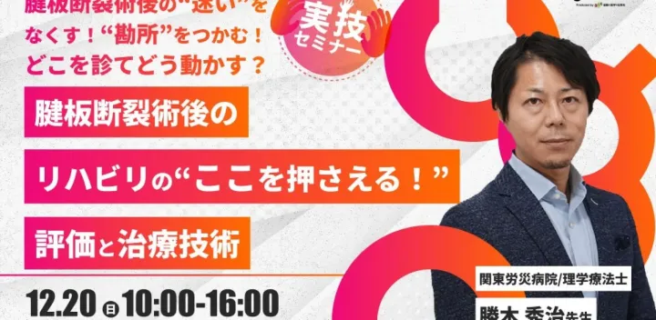 【勝木秀治先生】腱板断裂術後のリハビリの“ここを押さえる！” 評価と治療技術（実技セミナー）