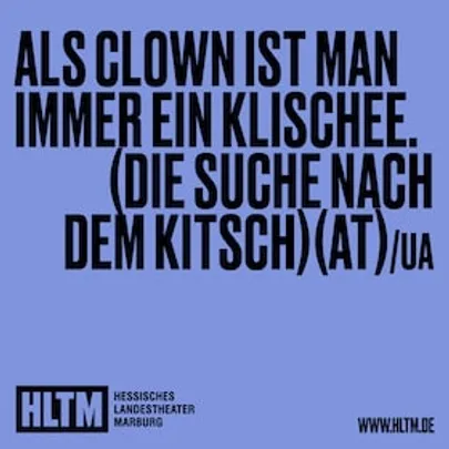 Als Clown ist man immer ein Klischee. (Die Suche nach dem Kitsch) (AT) /UA - Henriette Seier / 14+/ Premiere