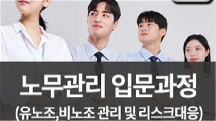 [중소/중견기업 교육비 25,000원] 노무관리 입문과정(유노조,비노조 관리 및 리스크대응