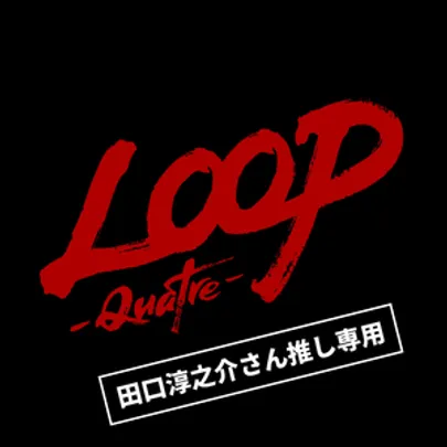 LOOP-Quatre-　田口淳之介さん推し専用