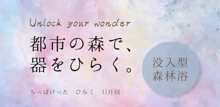 都市の森で、器をひらく。没入型森林浴｜Unlock Your Wonder（11月回）