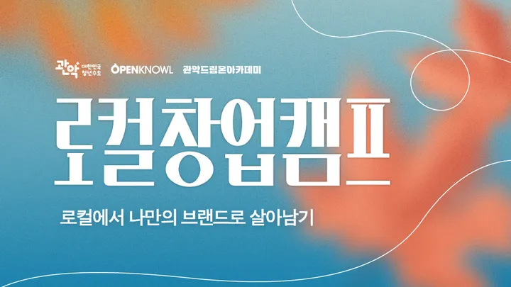 로컬창업캠프 : 로컬의 자원을 비즈니스 자산으로 전환하고자 하는 청년 예비·초기창업자를 위한 실전 역량 강화 교육