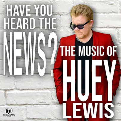 Have You Heard the News? – the Music of Huey Lewis Rohan Wat