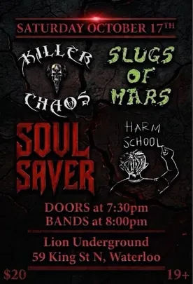 Killer Chaos, Slugs of Mars, Soul Saver and Harm School Saturday October 17th Waterloo
