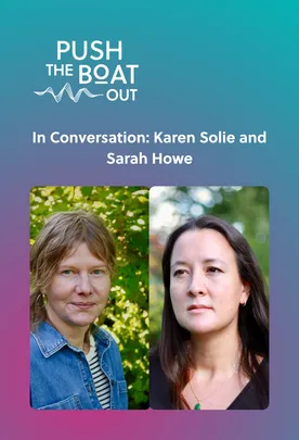 In Conversation: Karen Solie and Sarah Howe