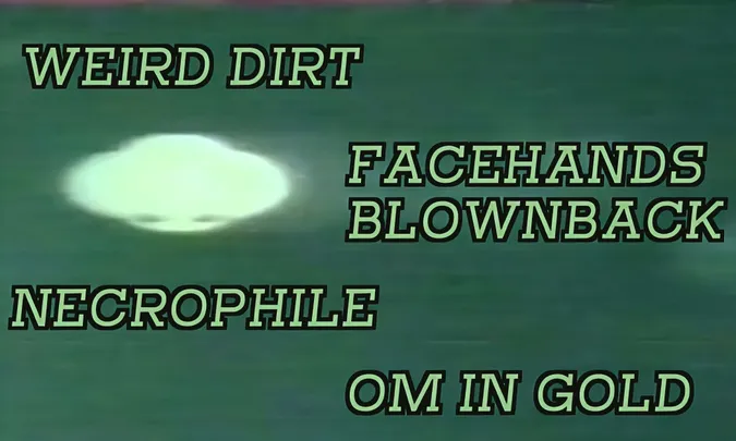 Weird Dirt // FACEHANDS BLOWNBACK // Necrophile // Om In Gold