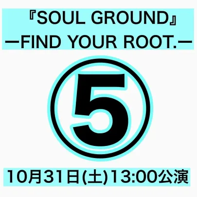 ⑤「『SOUL GROUND』 ― FIND YOUR ROOT.―」【10月31日13:00】