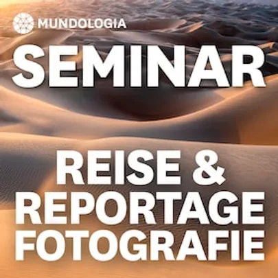 MUNDOLOGIA-Seminar: Reise- & Reportagefotografie