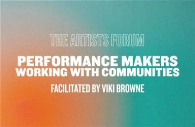 ARTIST FORUM MEET UP: PERFORMANCE MAKERS WORKING WITH COMMUNITIES