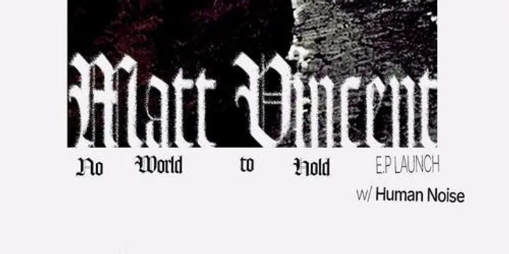 Matt Vincent 'No World to Hold' EP Launch w/ Human Noise