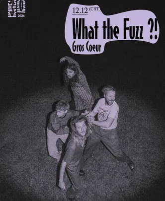 What the Fuzz ?!  Gros Coeur + CHAUFAU + The Attycs