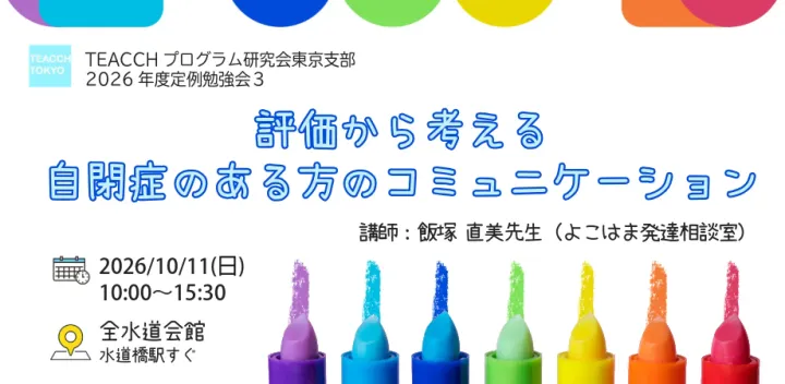 TEACCHプログラム研究会東京支部 2026年度定例勉強会3「評価から考える 自閉症のあるかたのコミュニケーション」