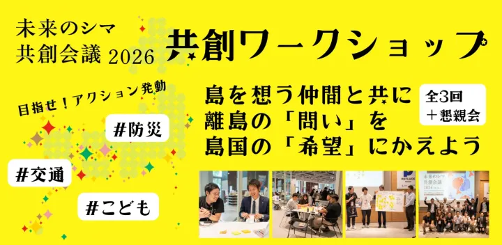 意志ある未来を島からつくる「共創ワークショップ」（オンライン2回＋リアル1回）&「未来のシマ共創会議2026」懇親会付き
