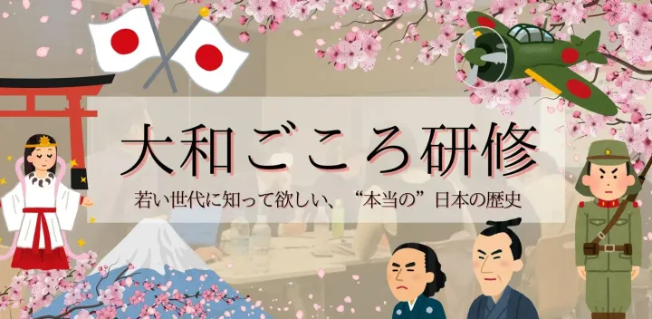『大和ごころ研修』若い世代に知ってほしい、“本当の”日本の歴史【現在申込数:15名!!!/※最大参加者20名】