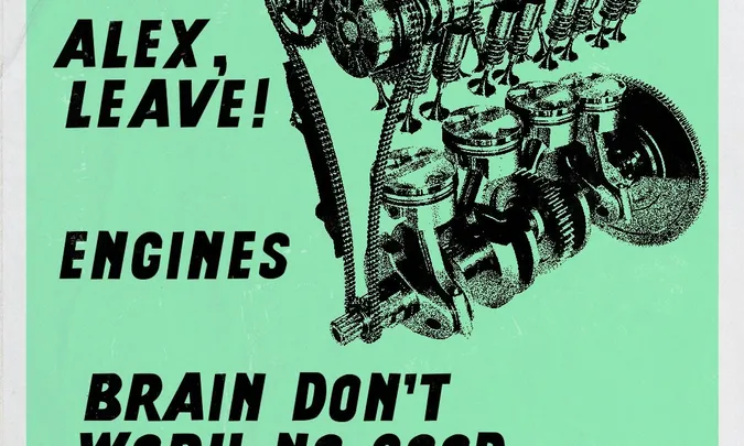 TGT: Alex, Leave! / Engines / Brain Don’t Work No Good