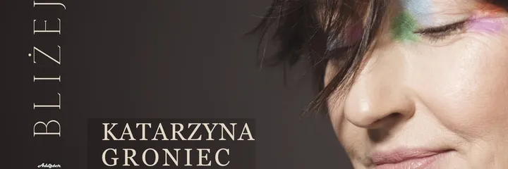 Katarzyna Groniec "Bliżej"