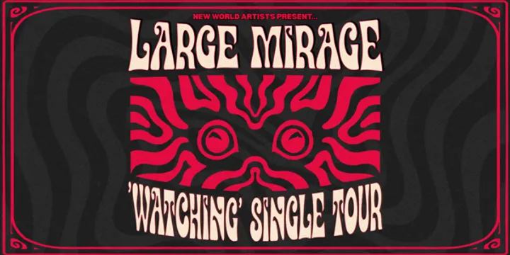 LARGE MIRAGE - 'WATCHING' SINGLE TOUR w/ Special Guests