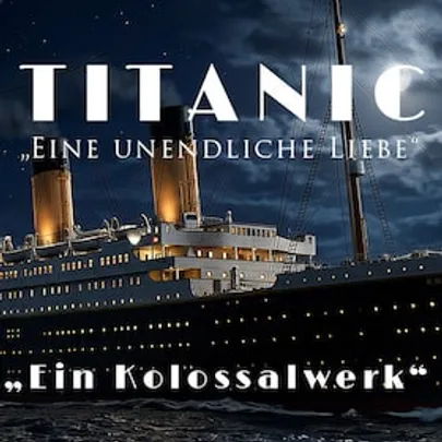 TITANIC - Eine unendliche Liebe - Eine musikalische, theatralische und multimediale Show