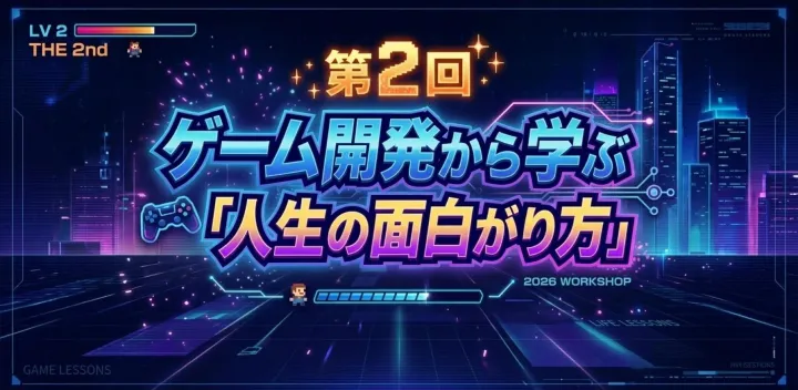 第２回　ゲーム開発から学ぶ人生の面白がり方